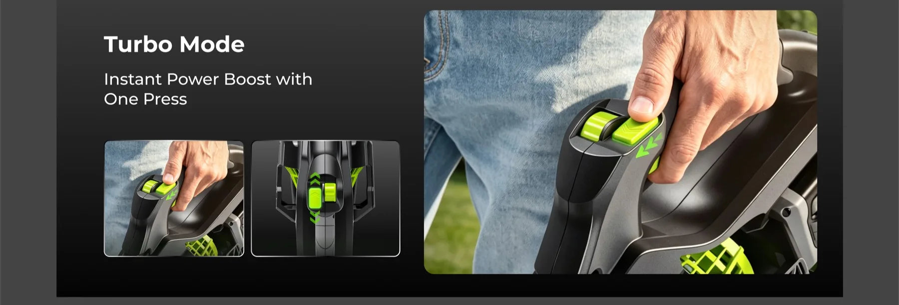 Turbo Mode delivers an instant power boost